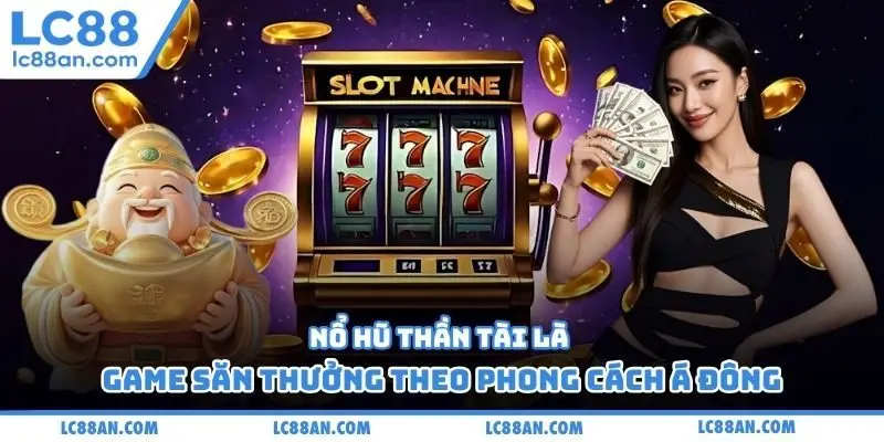 Nổ hũ thần tài là game săn thưởng theo phong cách Á Đông