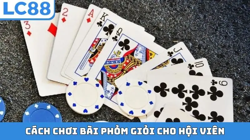 Cách chơi bài Phỏm giỏi cho hội viên