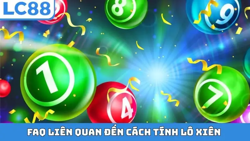 FAQ liên quan đến cách tính lô xiên