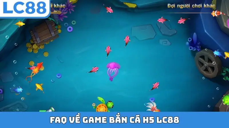 FAQ về game bắn cá H5 LC88