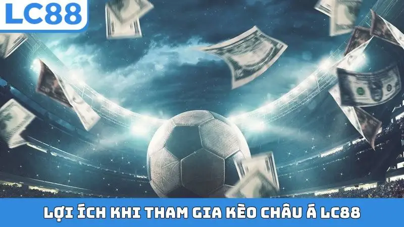 Lợi ích khi tham gia kèo Châu Á