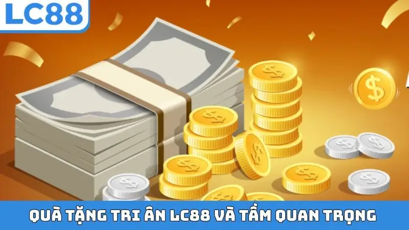 Quà tặng tri ân LC88 và tầm quan trọng