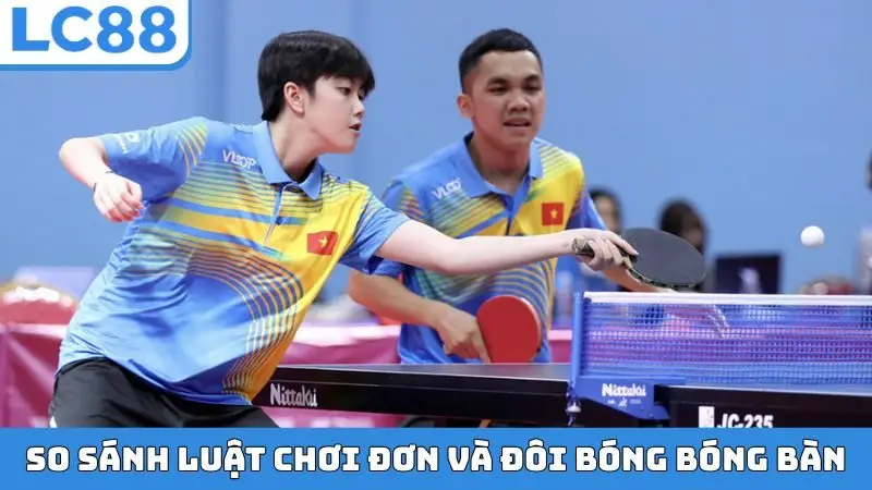 So sánh luật chơi đơn và đôi bóng bóng bàn